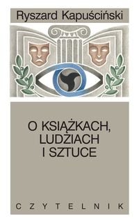 O książkach, ludziach i sztuce - Ryszard Kapuściński