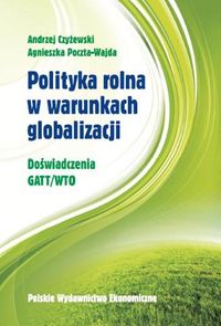 Polityka rolna w warunkach globalizacji - Andrzej Czyżewski, Agnieszka Poczta-Wajda