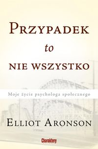 Przypadek to nie wszystko Moje życie psychologa społecznego - Elliot Aronson