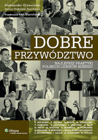Dobre przywództwo Najlepsze praktyki polskich liderów biznesu - Dariusz Chełmiński, Aleksander Drzewiecki, Ewa Kubica
